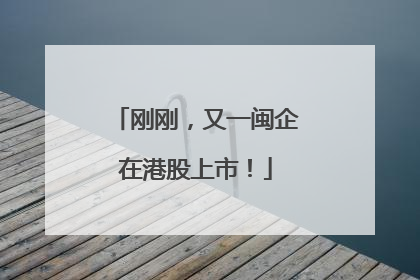 刚刚，又一闽企在港股上市！