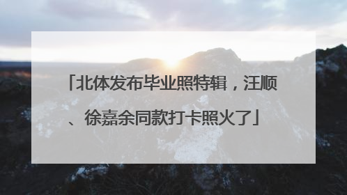 北体发布毕业照特辑，汪顺、徐嘉余同款打卡照火了