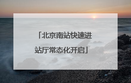 北京南站快速进站厅常态化开启