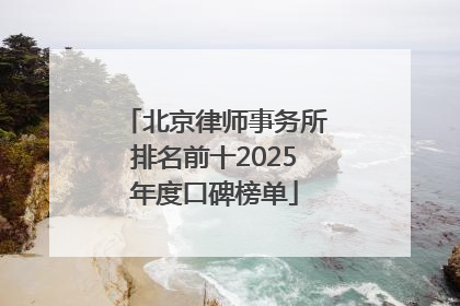 北京律师事务所排名前十2025年度口碑榜单