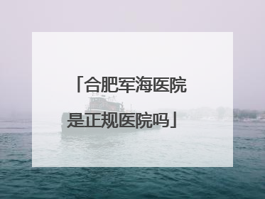 合肥军海医院是正规医院吗