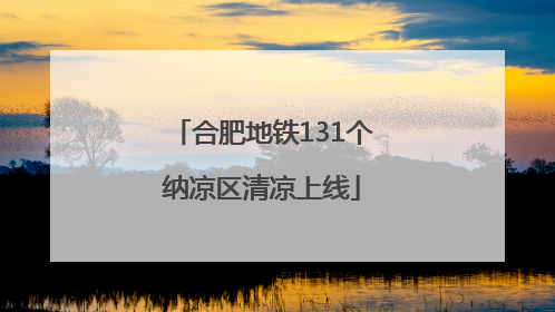 合肥地铁131个纳凉区清凉上线