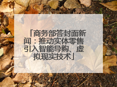 商务部答封面新闻：推动实体零售引入智能导购、虚拟现实技术