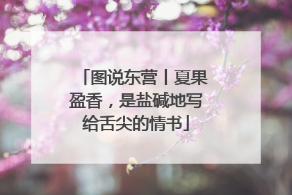图说东营丨夏果盈香，是盐碱地写给舌尖的情书
