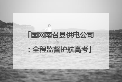 国网南召县供电公司：全程监督护航高考