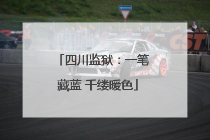 四川监狱：一笔藏蓝 千缕暖色
