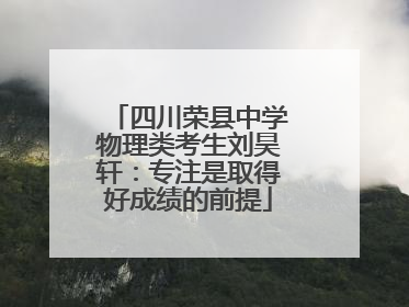 四川荣县中学物理类考生刘昊轩：专注是取得好成绩的前提
