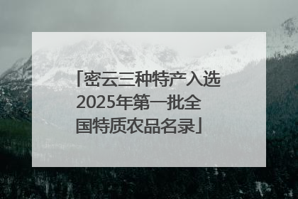 密云三种特产入选2025年第一批全国特质农品名录