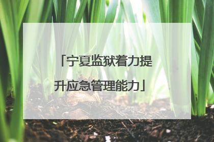 宁夏监狱着力提升应急管理能力