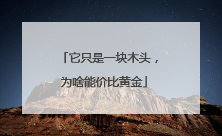 它只是一块木头，为啥能价比黄金