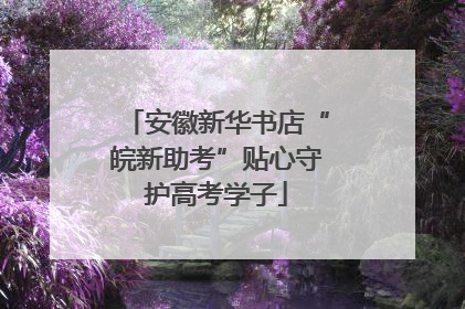 安徽新华书店“皖新助考”贴心守护高考学子