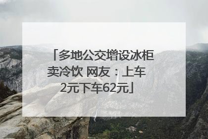 多地公交增设冰柜卖冷饮 网友：上车2元下车62元