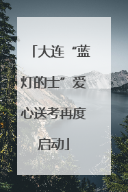 大连“蓝灯的士”爱心送考再度启动