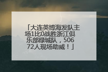 大连英博海发队主场1比0战胜浙江俱乐部绿城队，50672人现场助威！