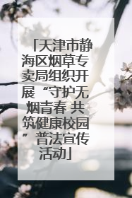 天津市静海区烟草专卖局组织开展“守护无烟青春 共筑健康校园”普法宣传活动