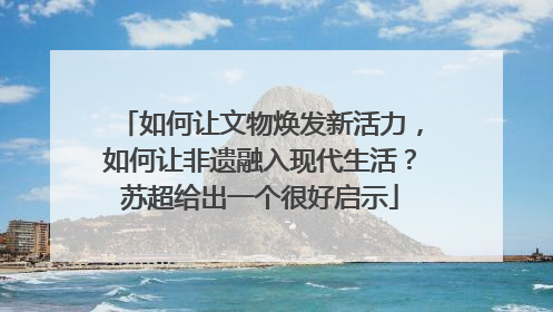 如何让文物焕发新活力，如何让非遗融入现代生活？苏超给出一个很好启示