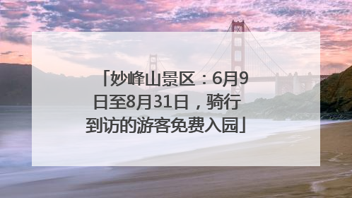 妙峰山景区：6月9日至8月31日，骑行到访的游客免费入园