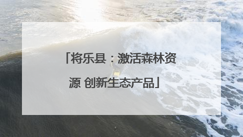 将乐县：激活森林资源 创新生态产品