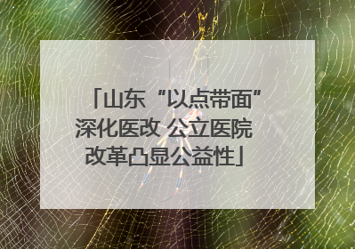 山东“以点带面”深化医改 公立医院改革凸显公益性