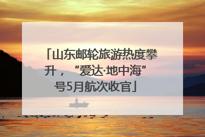 山东邮轮旅游热度攀升，“爱达·地中海”号5月航次收官