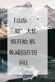 山东：“三夏”大忙将开始 机收减损在田间