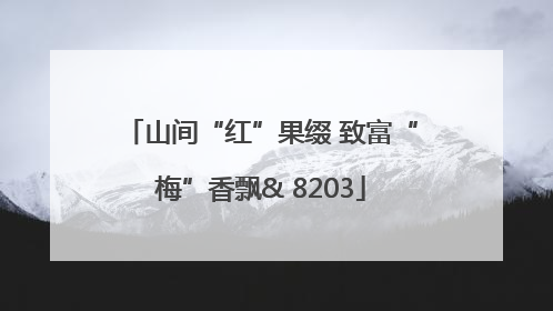 山间“红”果缀 致富“梅”香飘& 8203