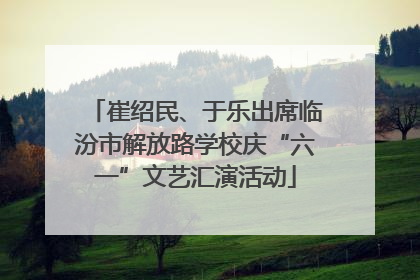 崔绍民、于乐出席临汾市解放路学校庆“六一”文艺汇演活动