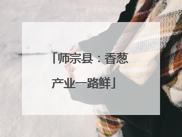 师宗县：香葱产业一路鲜