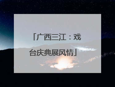 广西三江：戏台庆典展风情
