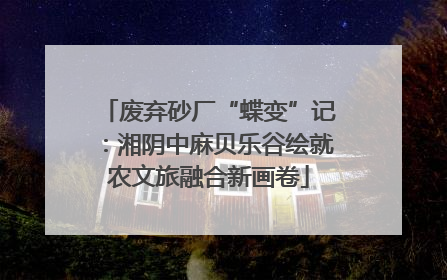 废弃砂厂“蝶变”记：湘阴中麻贝乐谷绘就农文旅融合新画卷