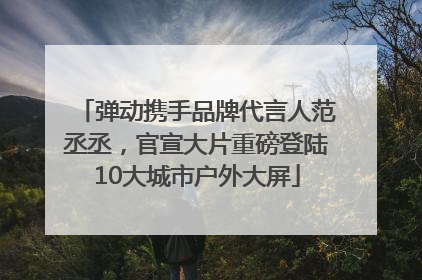 弹动携手品牌代言人范丞丞，官宣大片重磅登陆10大城市户外大屏