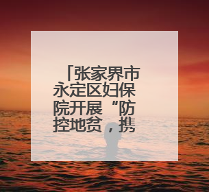 张家界市永定区妇保院开展“防控地贫，携手同行”主题宣传及义诊活动