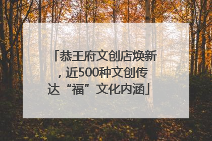 恭王府文创店焕新，近500种文创传达“福”文化内涵