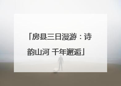 房县三日漫游：诗韵山河 千年邂逅