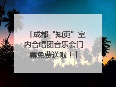 成都“知更”室内合唱团音乐会门票免费送啦！