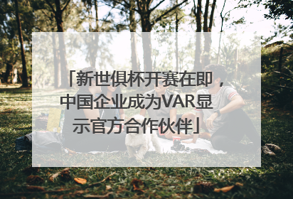新世俱杯开赛在即，中国企业成为VAR显示官方合作伙伴