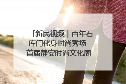 新民视频｜百年石库门化身时尚秀场 首届静安时尚文化周在张园开幕