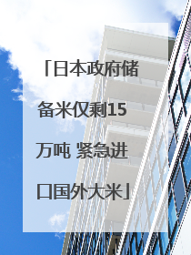 日本政府储备米仅剩15万吨 紧急进口国外大米