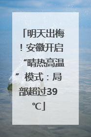 明天出梅！安徽开启“晴热高温”模式：局部超过39℃