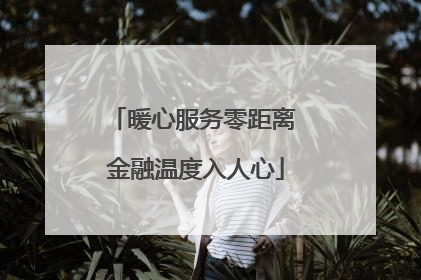 暖心服务零距离 金融温度入人心