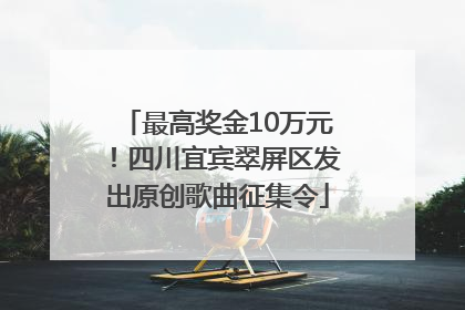 最高奖金10万元！四川宜宾翠屏区发出原创歌曲征集令