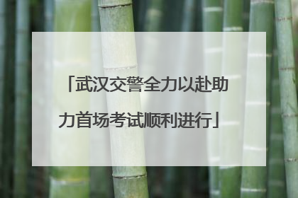 武汉交警全力以赴助力首场考试顺利进行