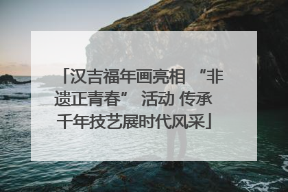 汉吉福年画亮相 “非遗正青春” 活动 传承千年技艺展时代风采
