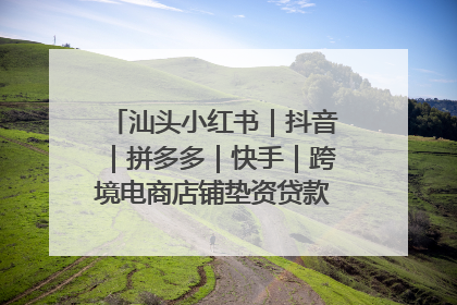 汕头小红书｜抖音｜拼多多｜快手｜跨境电商店铺垫资贷款企业-漫商易