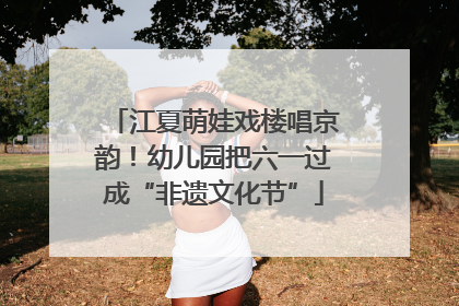江夏萌娃戏楼唱京韵！幼儿园把六一过成“非遗文化节”