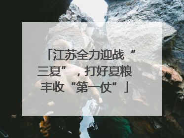 江苏全力迎战“三夏”，打好夏粮丰收“第一仗”