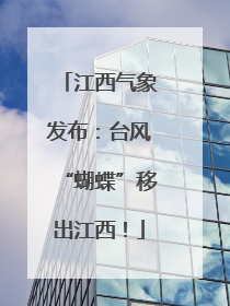 江西气象发布：台风“蝴蝶”移出江西！