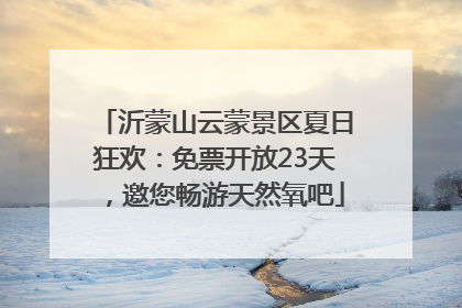 沂蒙山云蒙景区夏日狂欢：免票开放23天，邀您畅游天然氧吧