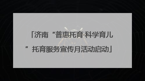 济南“普惠托育·科学育儿”托育服务宣传月活动启动