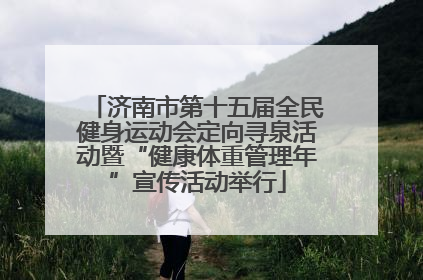 济南市第十五届全民健身运动会定向寻泉活动暨“健康体重管理年”宣传活动举行